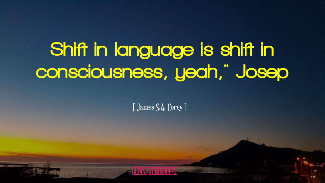 Shift In Consciousness quotes by James S.A. Corey