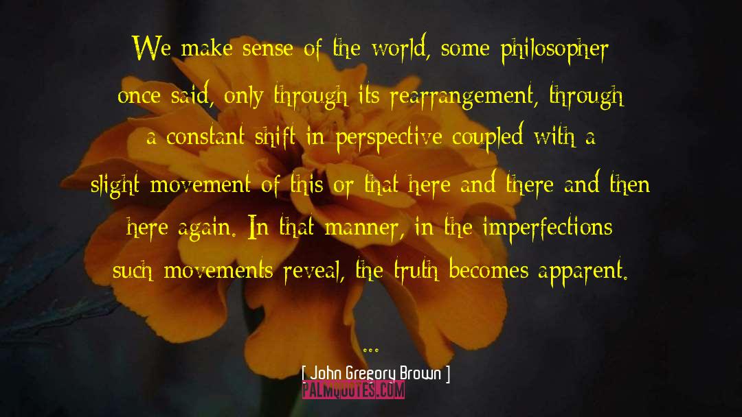 Shift In Perspective quotes by John Gregory Brown