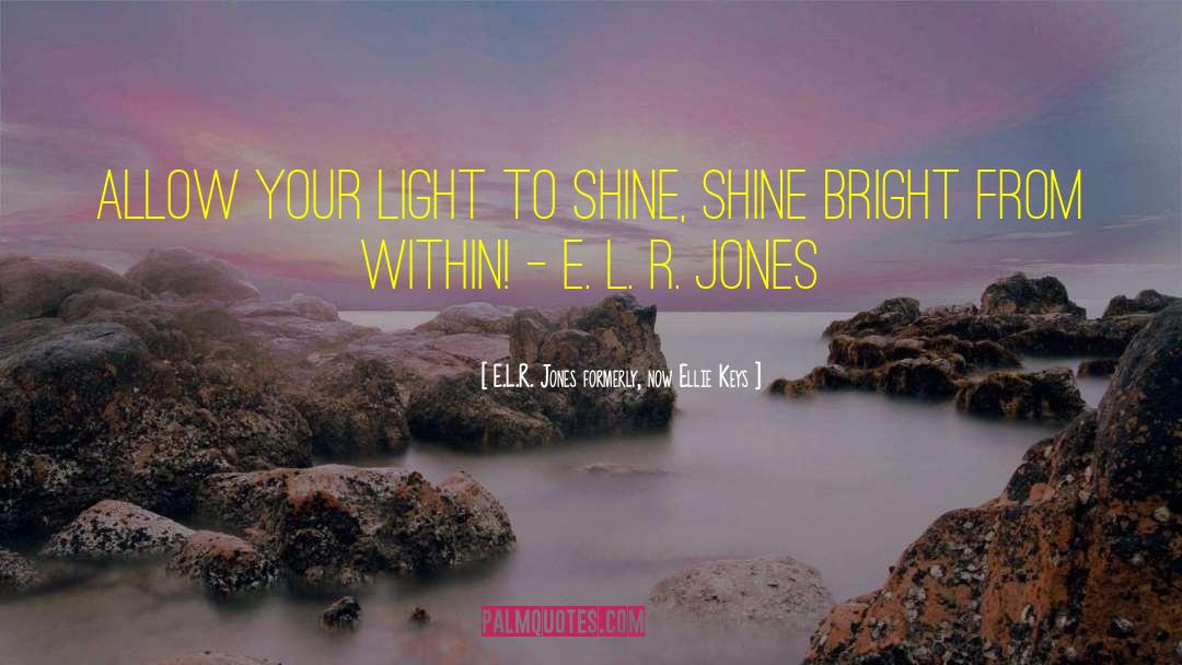 Shine Bright quotes by E.L.R. Jones Formerly, Now Ellie Keys