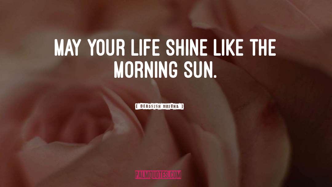 Shine Like The Morning Sun quotes by Debasish Mridha