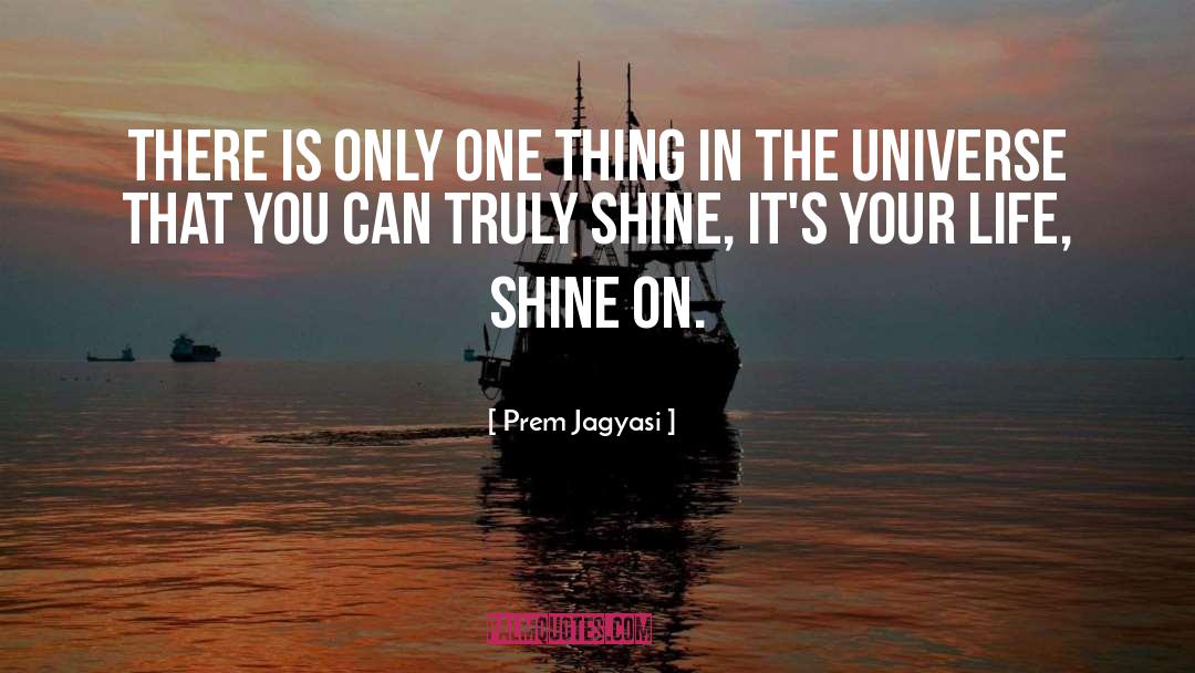 Shine On quotes by Prem Jagyasi