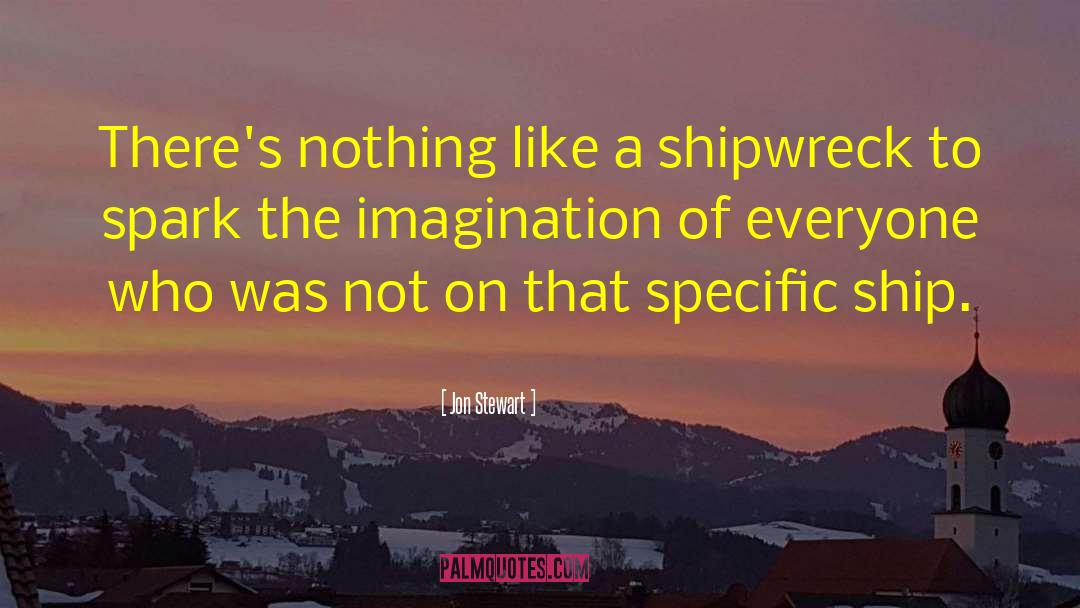 Shipwreck quotes by Jon Stewart