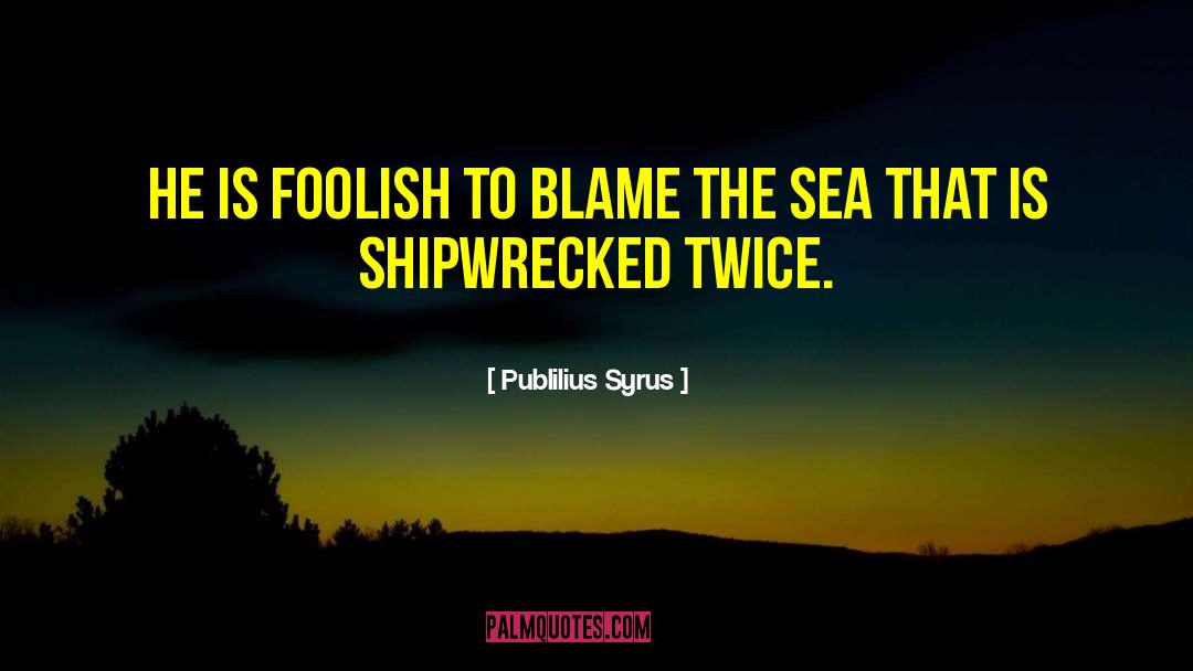 Shipwrecked quotes by Publilius Syrus