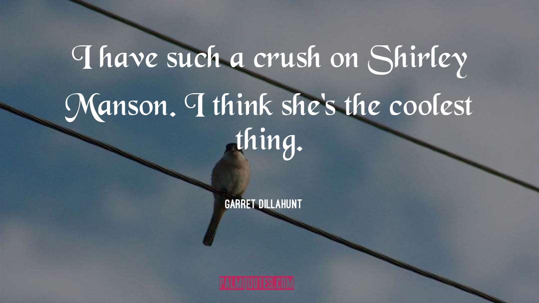 Shirley Manson quotes by Garret Dillahunt