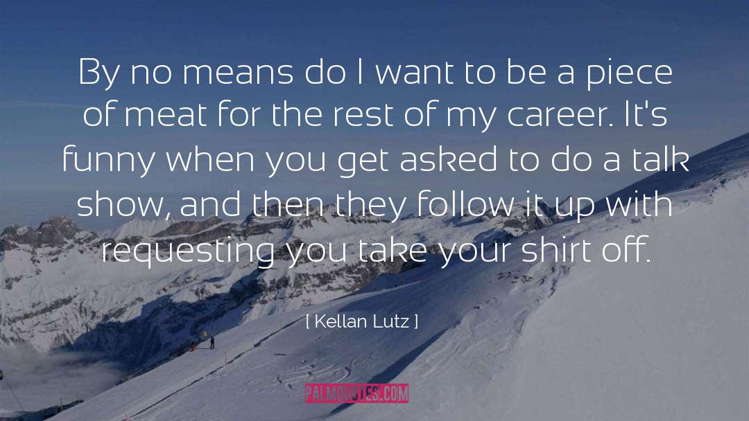 Shirt Off quotes by Kellan Lutz