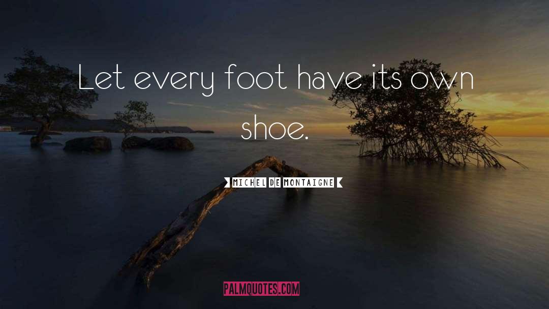 Shoe quotes by Michel De Montaigne