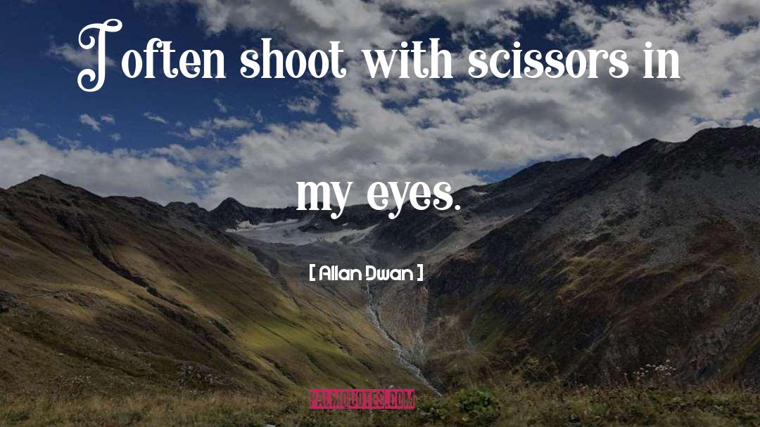 Shoot quotes by Allan Dwan