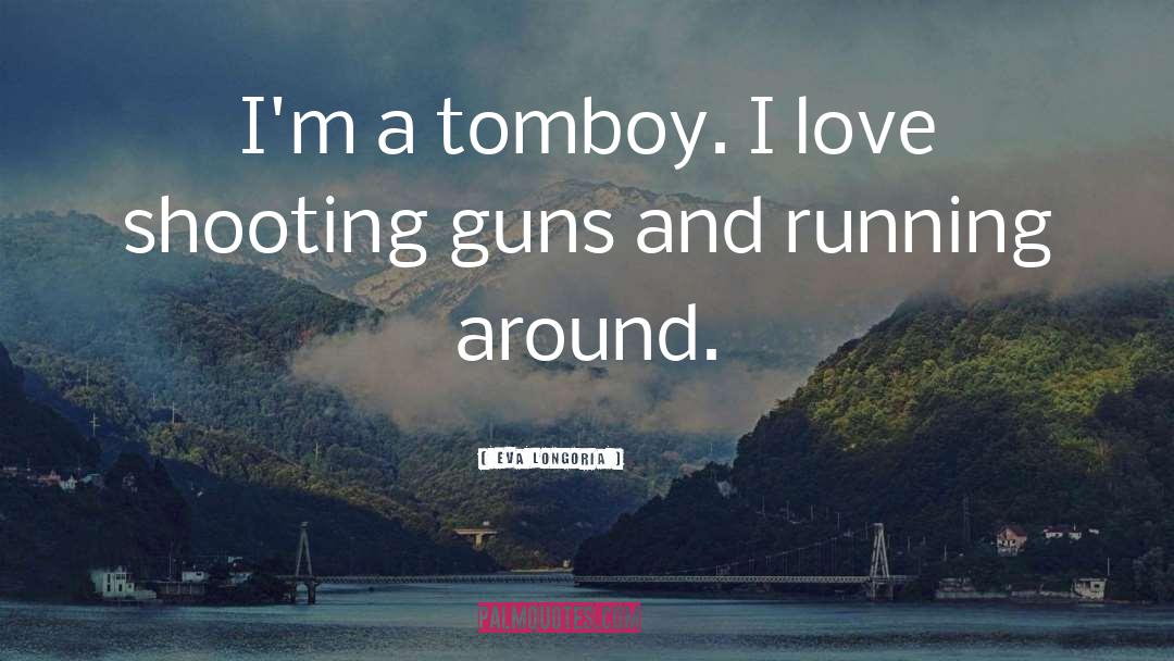 Shooting Guns quotes by Eva Longoria