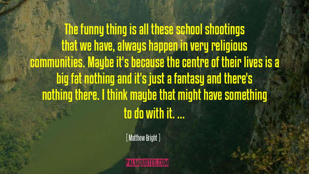 Shootings quotes by Matthew Bright