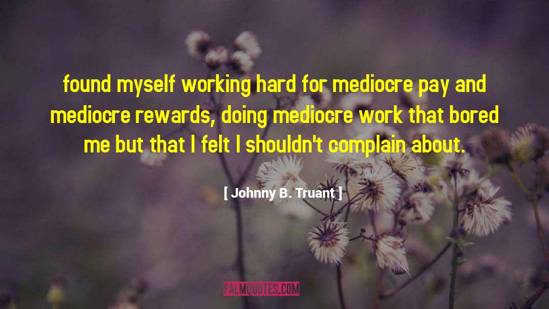 Short Hard Working quotes by Johnny B. Truant