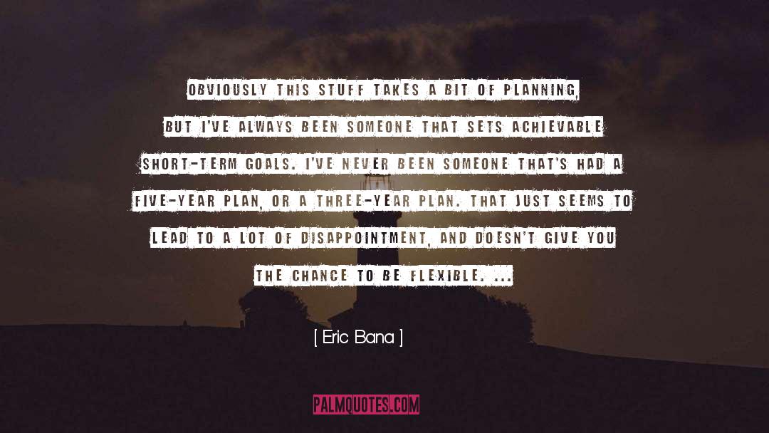 Short Term Goals quotes by Eric Bana