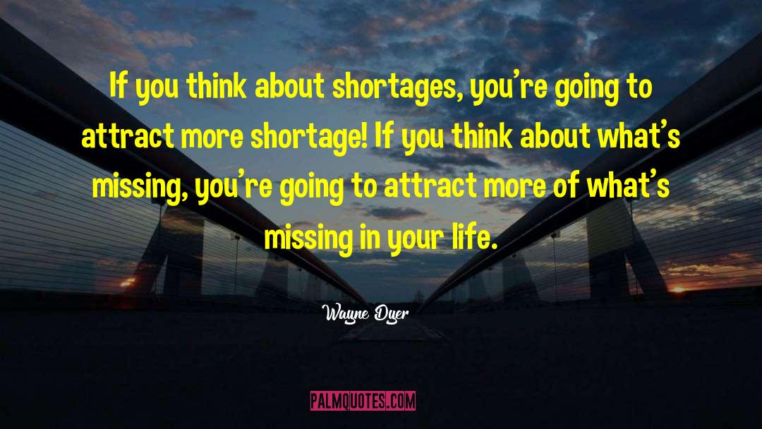 Shortage quotes by Wayne Dyer