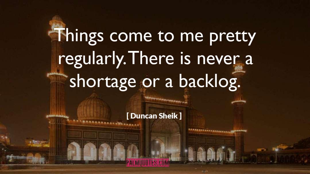 Shortage quotes by Duncan Sheik