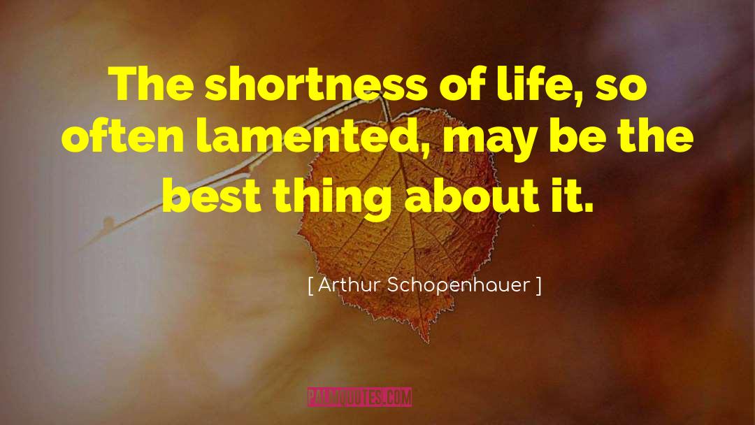 Shortness Of Life quotes by Arthur Schopenhauer