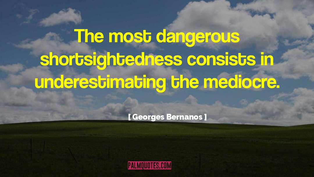 Shortsightedness quotes by Georges Bernanos