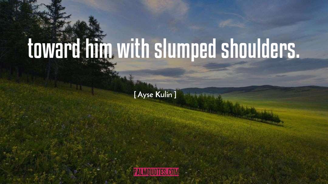 Shoulders quotes by Ayse Kulin