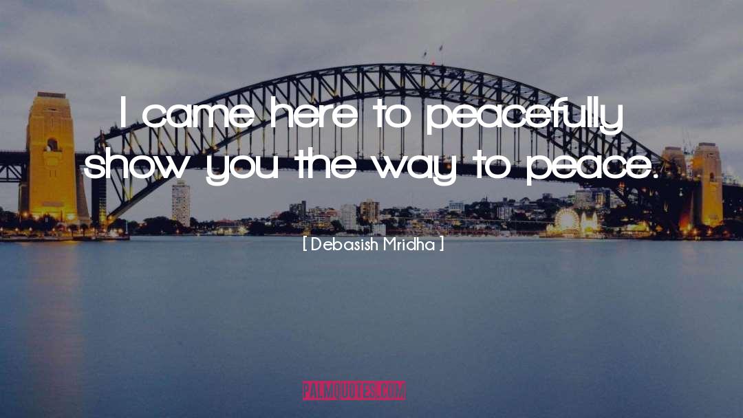 Show You The Way To Peace quotes by Debasish Mridha