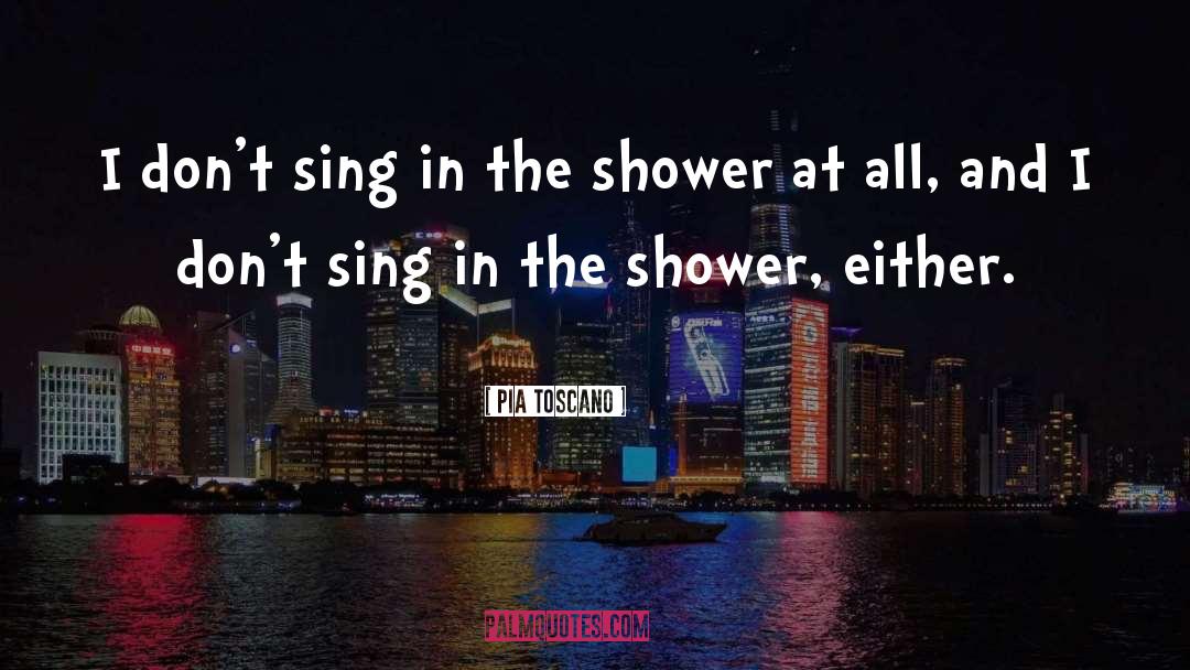 Shower quotes by Pia Toscano