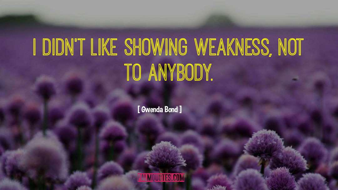 Showing Weakness quotes by Gwenda Bond