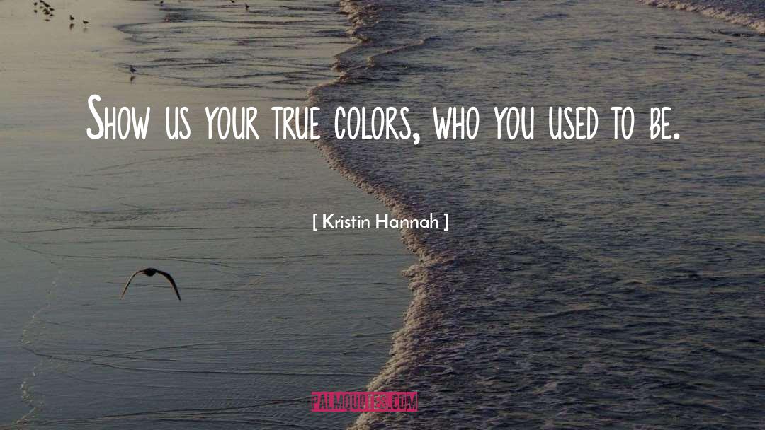 Showing Your True Colors quotes by Kristin Hannah