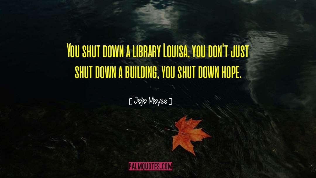 Shut Down quotes by Jojo Moyes