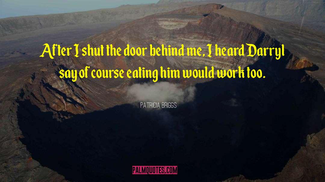 Shut The Door Behind quotes by Patricia Briggs