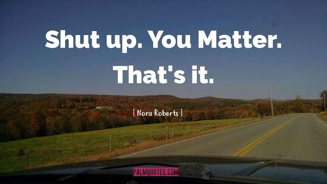 Shut Up quotes by Nora Roberts