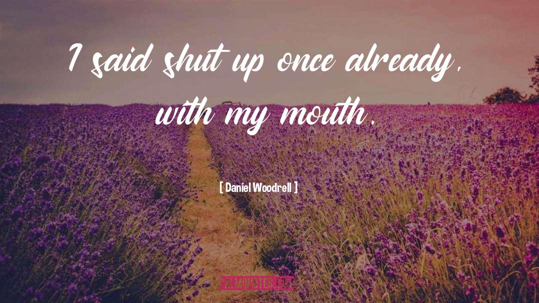 Shut Up quotes by Daniel Woodrell