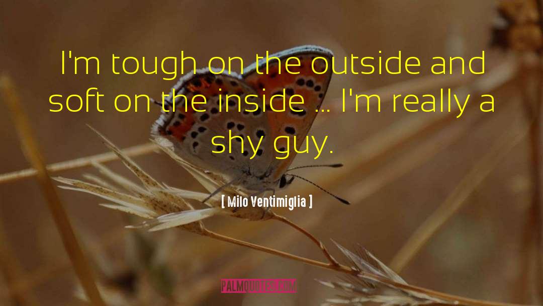 Shy Guy quotes by Milo Ventimiglia