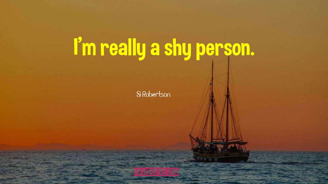 Shy Person quotes by Si Robertson