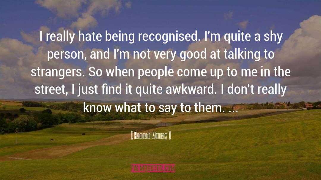 Shy Person quotes by Hannah Murray