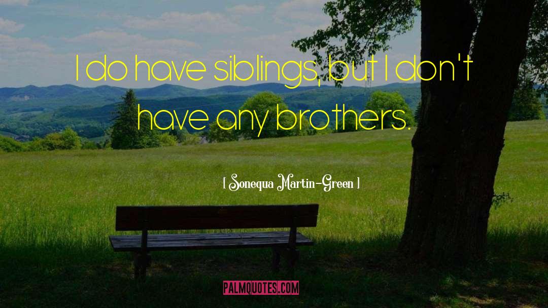 Siblings Brothers quotes by Sonequa Martin-Green