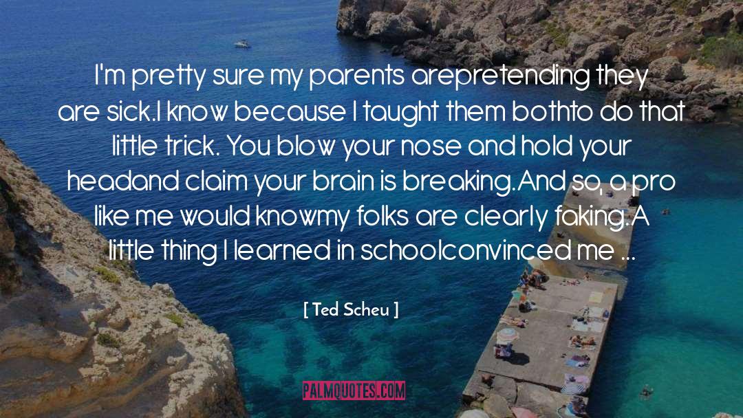 Sick To My Stomach quotes by Ted Scheu