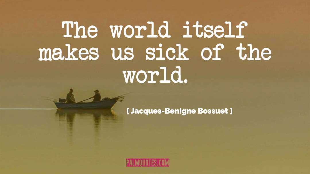 Sick World quotes by Jacques-Benigne Bossuet