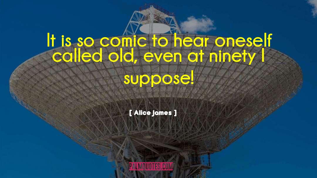 Sickeningly Comic quotes by Alice James