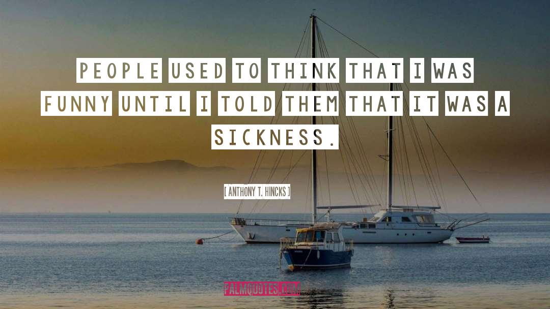 Sickness quotes by Anthony T. Hincks