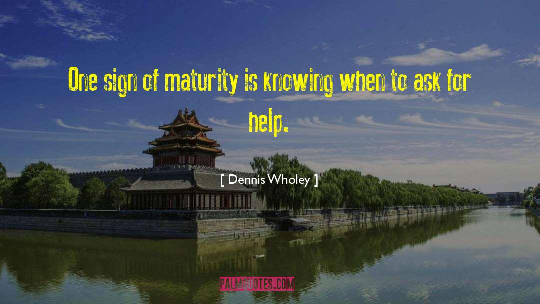 Sign Of Maturity quotes by Dennis Wholey