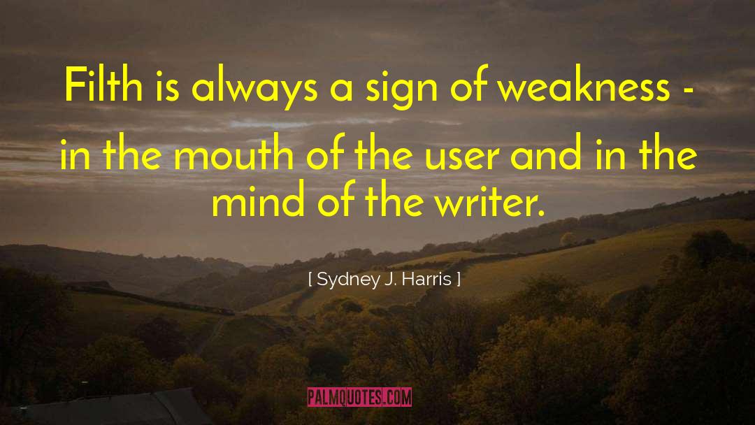 Sign Of Weakness quotes by Sydney J. Harris