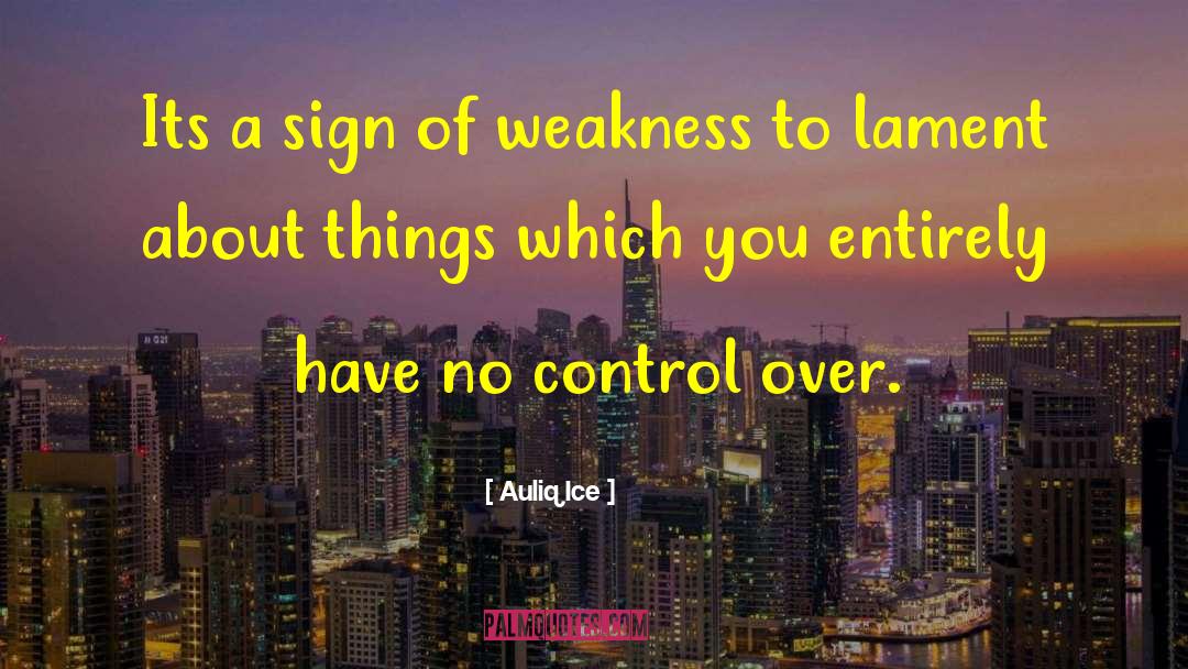 Sign Of Weakness quotes by Auliq Ice