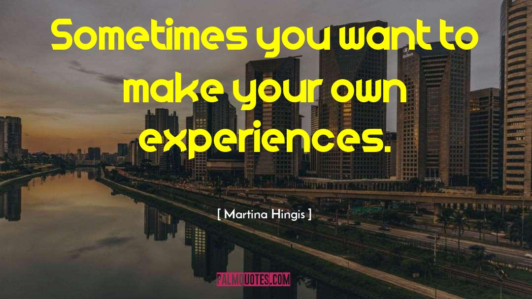 Significant Experiences quotes by Martina Hingis