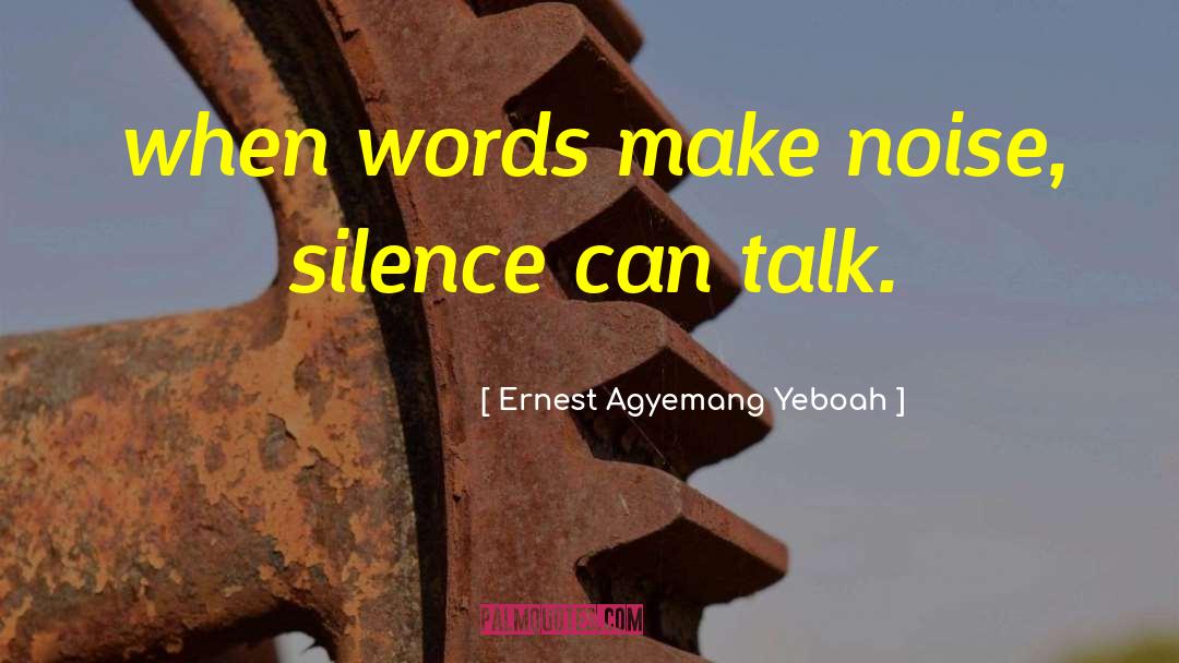 Silence Communication quotes by Ernest Agyemang Yeboah