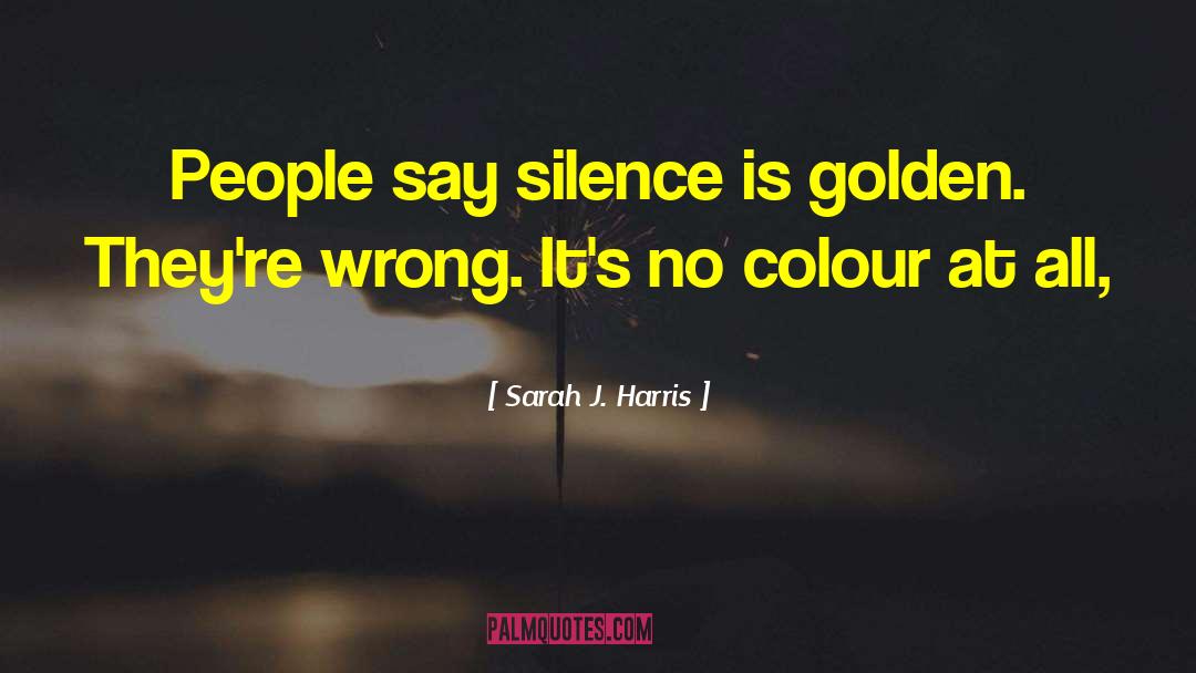 Silence Is Golden quotes by Sarah J. Harris