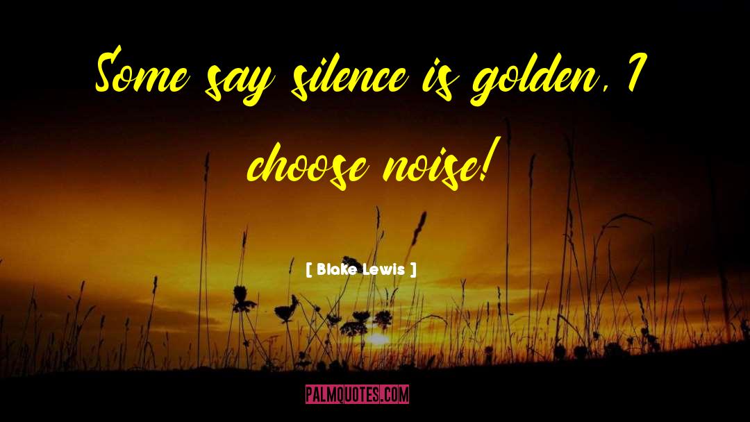 Silence Is Golden quotes by Blake Lewis