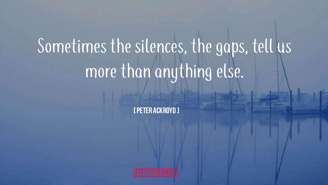 Silence Sometimes quotes by Peter Ackroyd