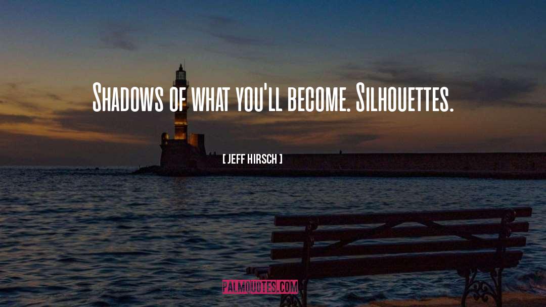 Silhouettes quotes by Jeff Hirsch