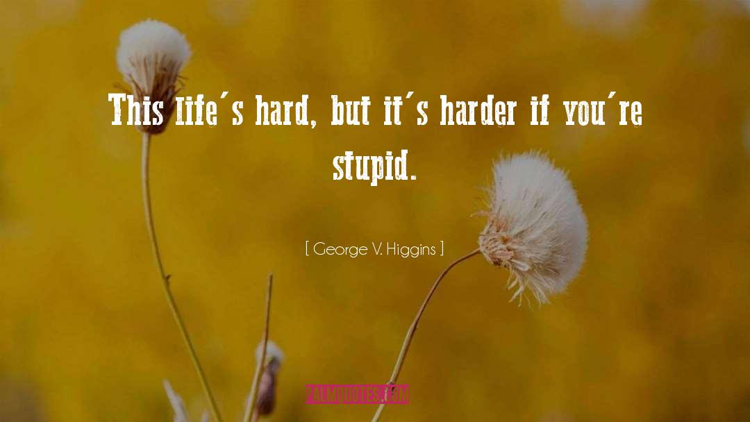 Silly Stupid quotes by George V. Higgins