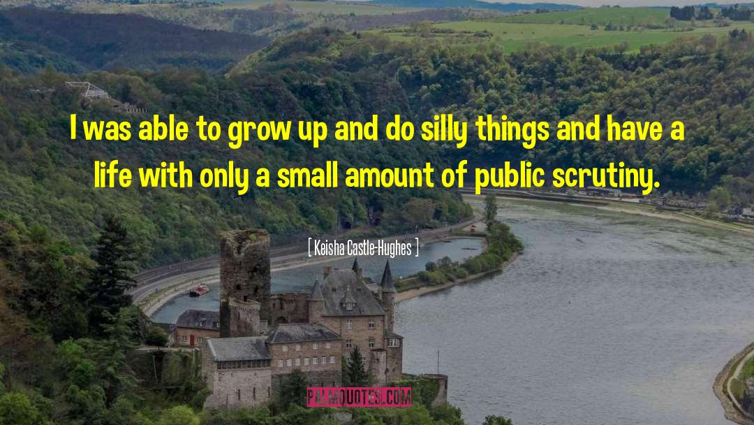 Silly Things quotes by Keisha Castle-Hughes