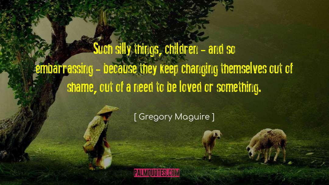 Silly Things quotes by Gregory Maguire