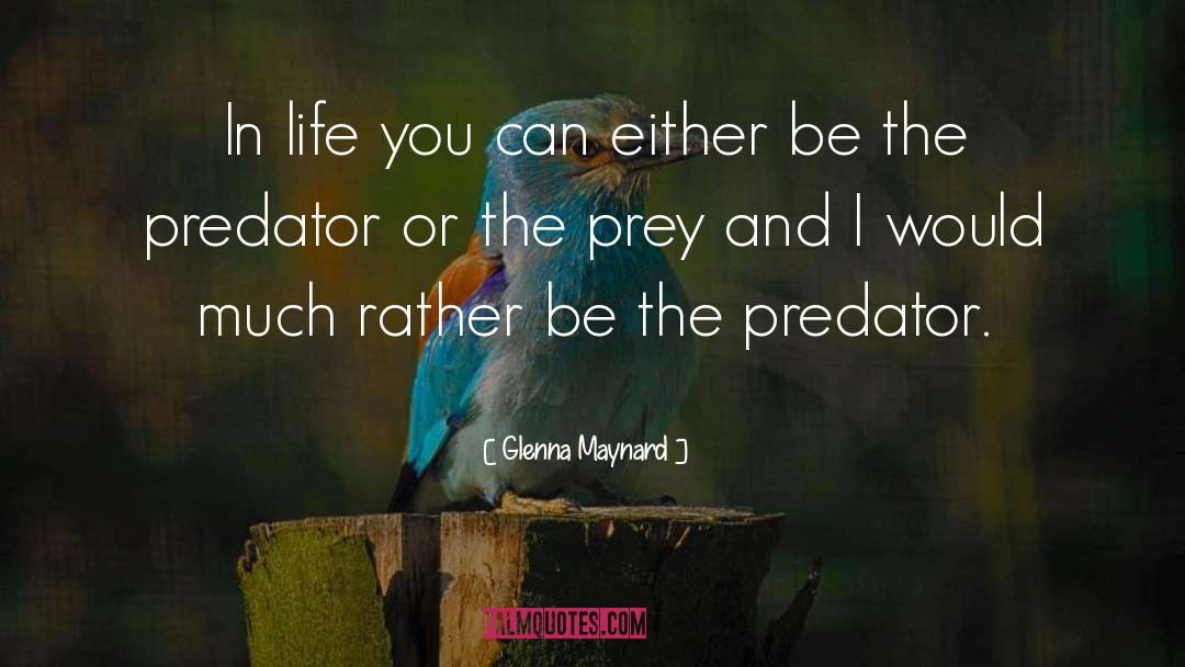 Similars Between Predator Prey quotes by Glenna Maynard