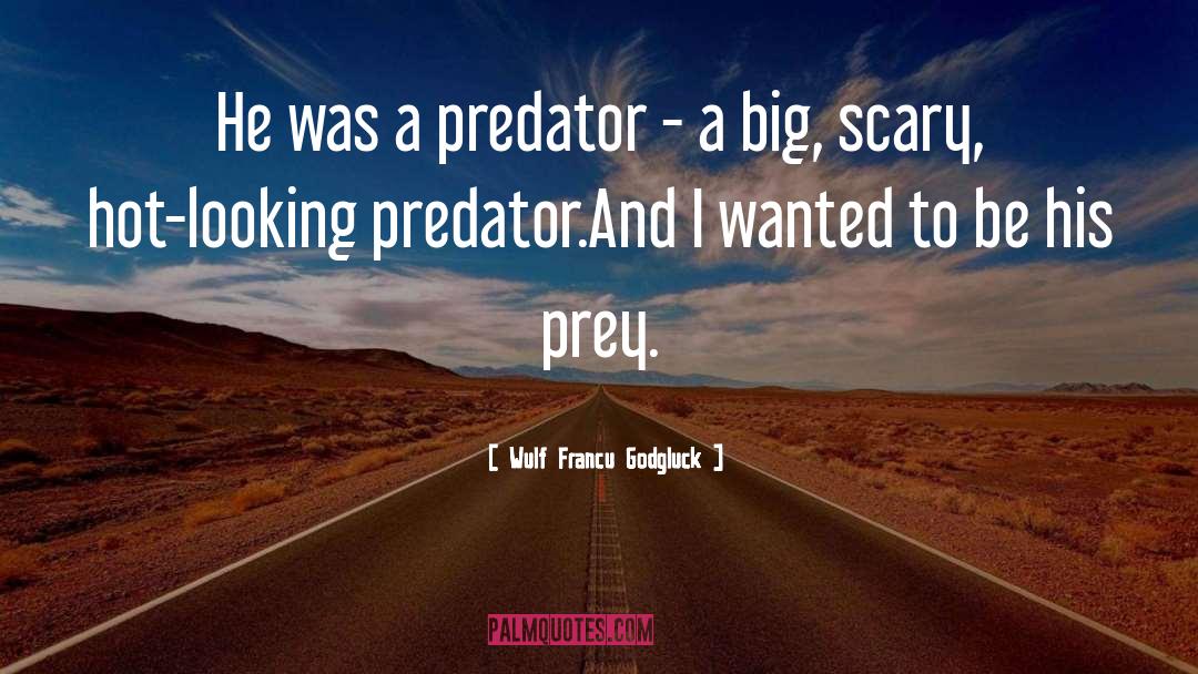 Similars Between Predator Prey quotes by Wulf Francu Godgluck